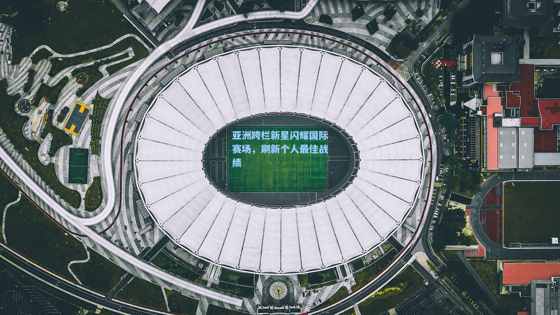 亚洲跨栏新星闪耀国际赛场，刷新个人最佳战绩