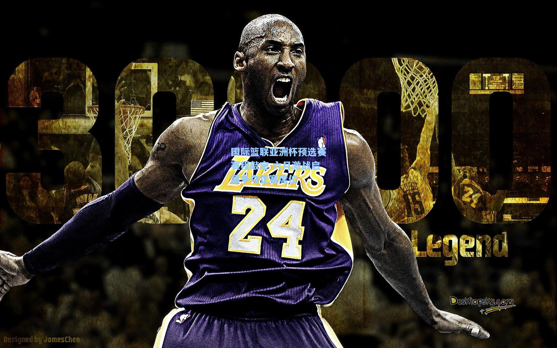 国际篮联亚洲杯预选赛赛程敲定 六月激战启幕争夺正赛席位