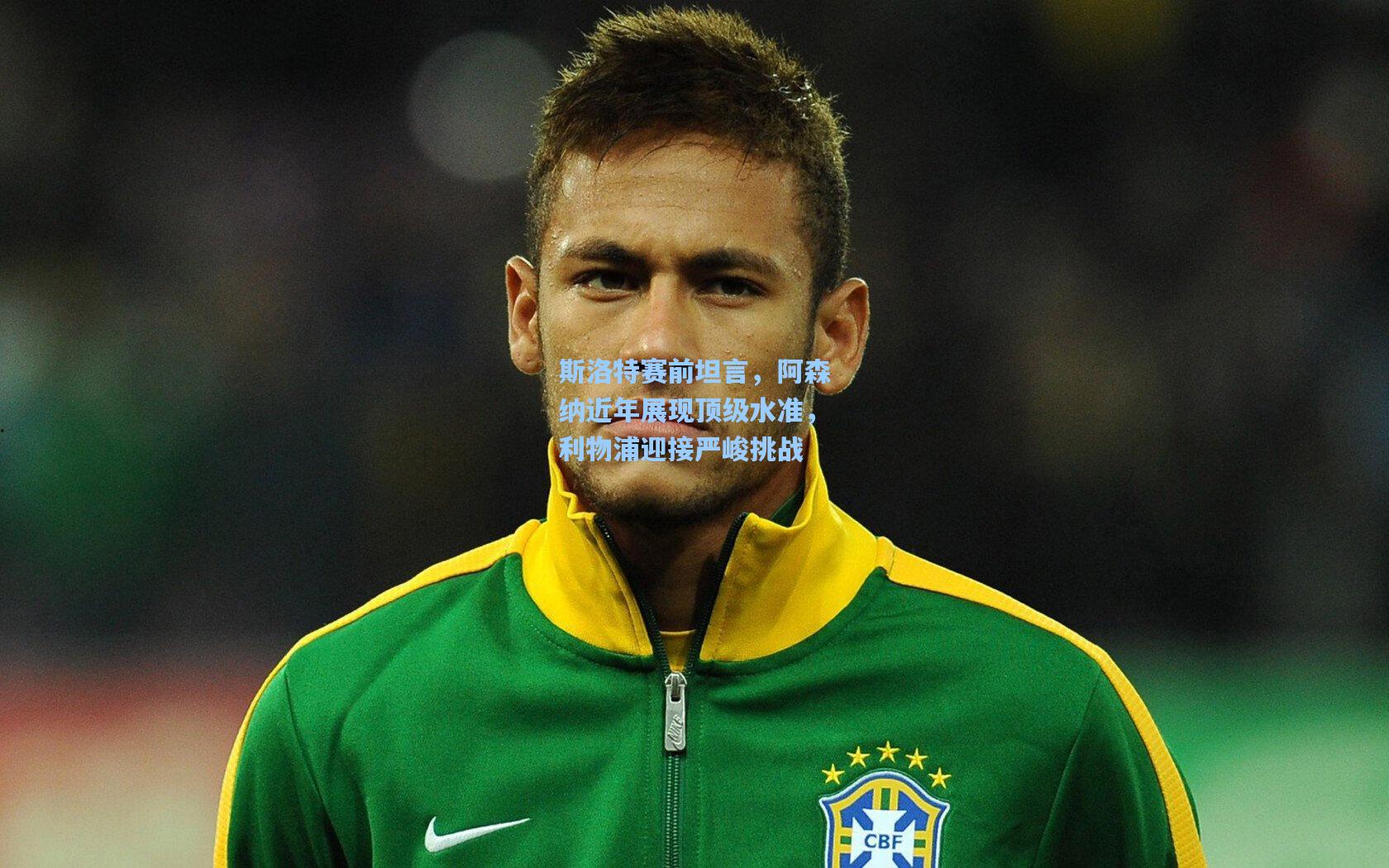 壹号娱乐app|斯洛特赛前坦言，阿森纳近年展现顶级水准，利物浦迎接严峻挑战