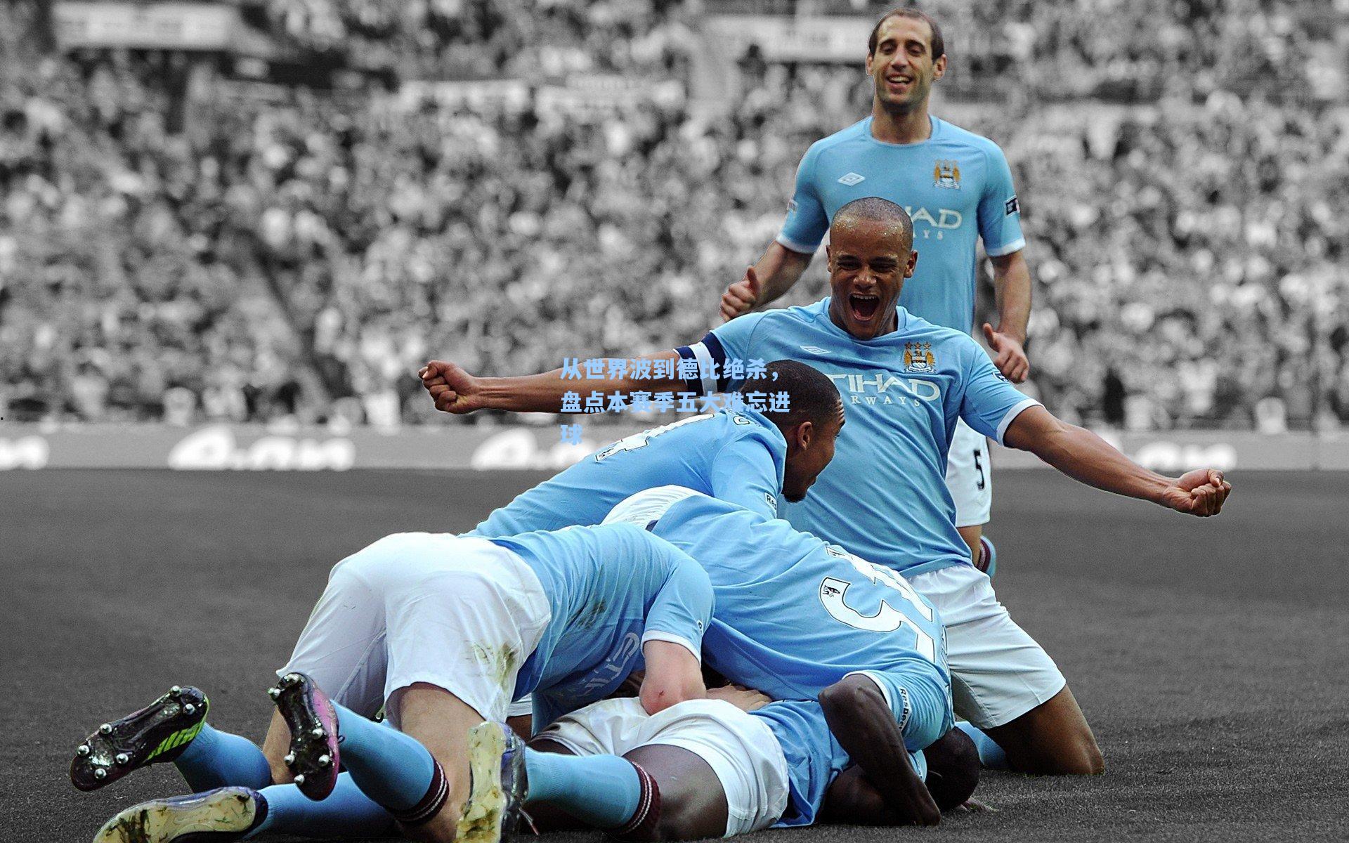 从世界波到德比绝杀,盘点本赛季五大难忘进球