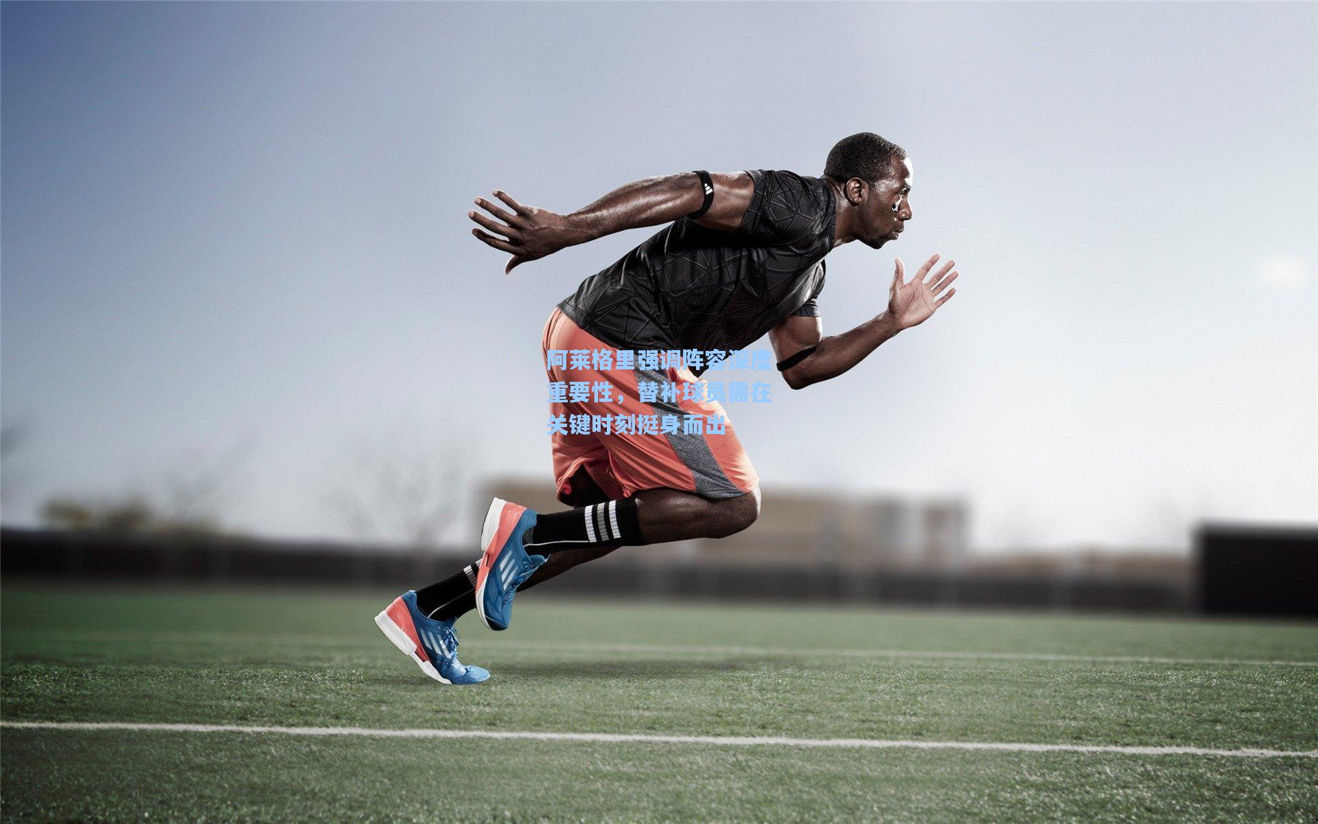 壹号娱乐app_阿莱格里强调阵容深度重要性，替补球员需在关键时刻挺身而出