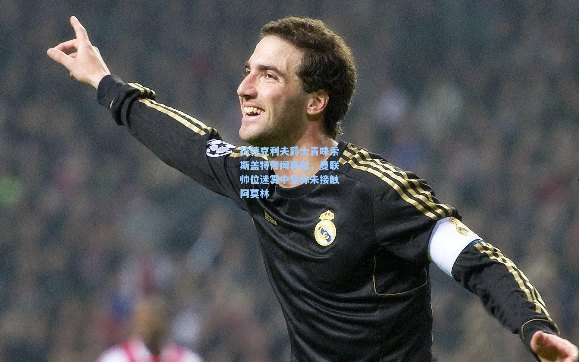 拉特克利夫爵士青睐索斯盖特传闻再起，曼联帅位迷雾中坚称未接触阿莫林